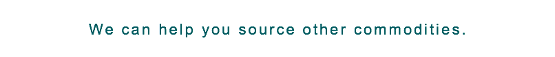 &nbsp;We can help you source other commodities.  